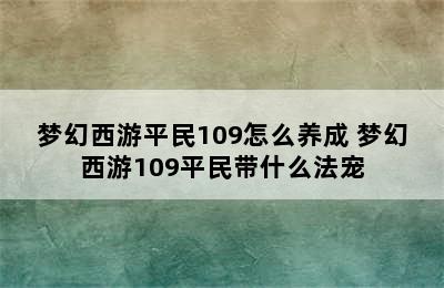 梦幻西游平民109怎么养成 梦幻西游109平民带什么法宠